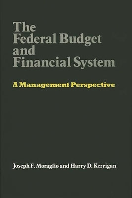 The Federal Budget and Financial System: A Management Perspective by Moraglio, Joseph F.