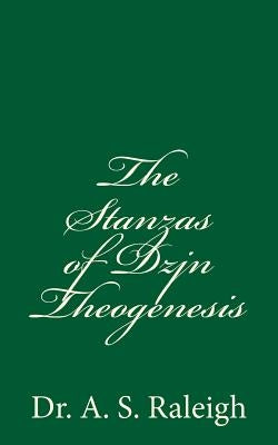 The Stanzas of Dzjn Theogenesis: by Dr. A. S. Raleigh by Raleigh, Albert Sidney