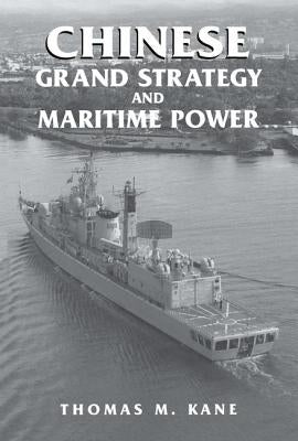 Chinese Grand Strategy and Maritime Power by Kane, Thomas M.