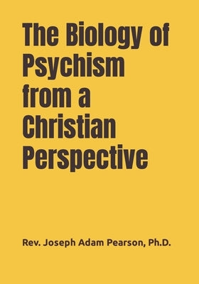 The Biology of Psychism from a Christian Perspective by Pearson, Joseph Adam