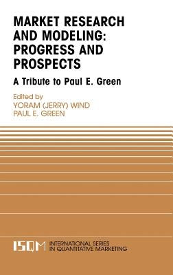 Marketing Research and Modeling: Progress and Prospects: A Tribute to Paul E. Green by Wind, Yoram