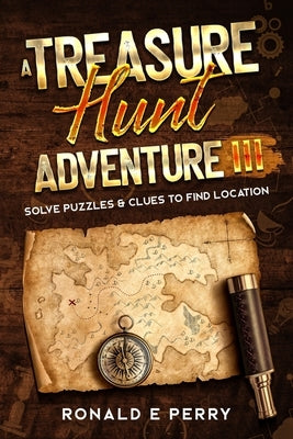 A Treasure Hunt Adventure III: Solve Puzzles and Clues to Find Location by Perry, Ronald E.
