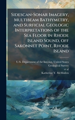Sidescan-Sonar Imagery, Multibeam Bathymetry, and Surficial Geologic Interpretations of the Sea Floor in Rhode Island Sound, off Sakonnet Point, Rhode by U. S. Department of the Interior, Unit