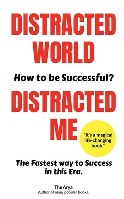 Distracted World - Distracted Me How to be Successful? by Arya, The