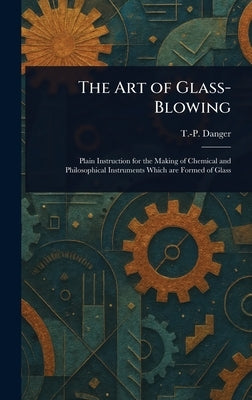 The Art of Glass-Blowing by Danger, T. -P