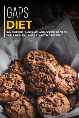 Gaps Diet: 40+ Muffins, Pancakes and Cookie recipes for a healthy and balanced GAPS diet by Caleb, Njoku