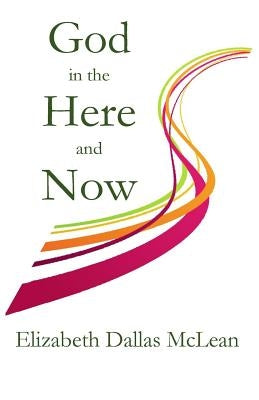 God in the Here and Now by McLean, Elizabeth Dallas