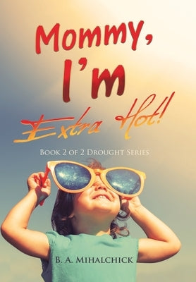 Mommy, I'm Extra Hot!: Book 2 of 2 Drought Series by Mihalchick, B. A.