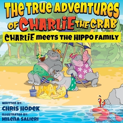 The True Adventures of Charlie the Crab Charlie Meets the Hippo Family by Hodek, Chris