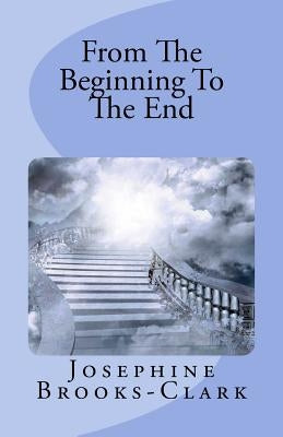 From The Beginning To The End by Brooks-Clark, Josephine