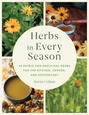 Herbs in Every Season: 48 Edible and Medicinal Herbs for the Kitchen, Garden, and Apothecary by Cohen, Bevin