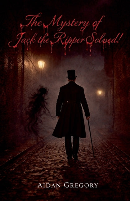 The Mystery of Jack the Ripper Solved! by Gregory, Aidan