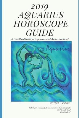 2019 Aquarius Horoscope Guide: A Year Ahead Guide for Aquarius and Aquarius Rising by Nazon, Terry