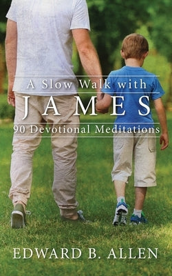 A Slow Walk with James: 90 Devotional Meditations by Allen, Edward B.