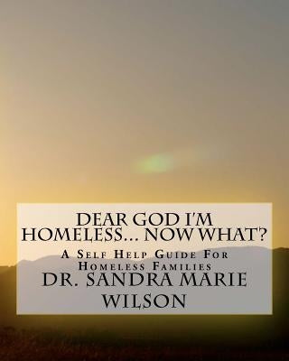 Dear God I'm Homeless... Now What: A Self Help Guide For Homeless Families by Wilson, Sandra Marie