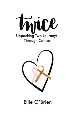 Twice: Unpacking Two Journeys Through Cancer by O'Brien, Ellie