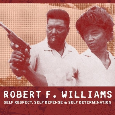 Robert F. Williams: Self Respect, Self Defense & Self Determination by The Freedom Archives