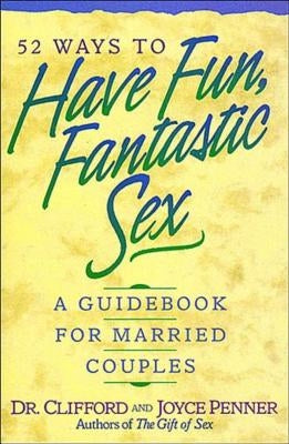 52 Ways to Have Fun, Fantastic Sex: A Guidebook for Married Couples by Penner, Clifford
