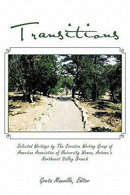Transitions: Selected Writings by The Creative Writing Group of American Association of University Women, Arizona's Northwest Valley Branch by Manville, Greta