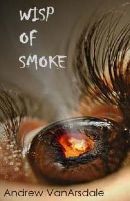 Wisp Of Smoke: Poetry by Vanarsdale, Andrew