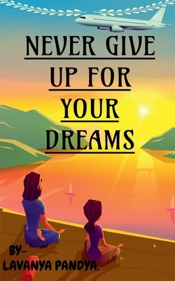 Never Give Up for Your Dreams by Pandya, Lavanya