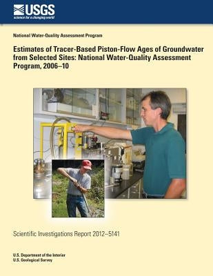 Estimates of Tracer-Based Piston-Flow Ages of Groundwater from Selected Sites: National Water-Quality Assessment Program, 2006?10 by Plummer, L. Neil