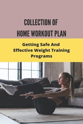 Collection Of Home Workout Plan: Getting Safe And Effective Weight Training Programs: 6 Week Home Workout Plan No Equipment by Brandenburg, Marisela