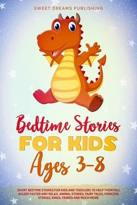 Bedtime Stories for Kids Ages 3-8: Short Bedtime Stories for Kids and Toddlers to Help Them Fall Asleep Faster and Relax. Animal Stories, Fairy Tales, by Publishing, Sweet Dreams