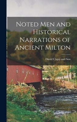 Noted Men and Historical Narrations of Ancient Milton by Clapp and Son, David