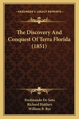The Discovery And Conquest Of Terra Florida (1851) by De Soto, Ferdinando