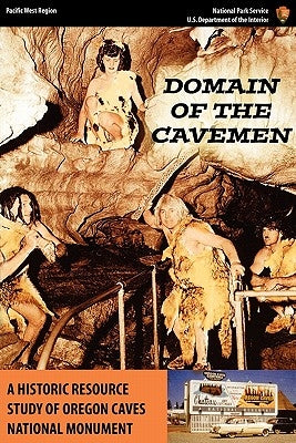 Domain of the Caveman: A Historic Resources Study of the Oregon Caves National Monument by Mark, Stephen R.