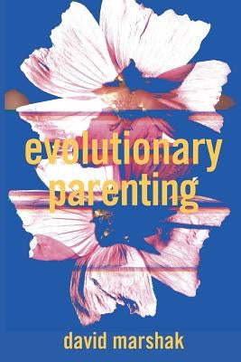 Evolutionary Parenting by Marshak, David
