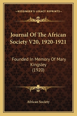 Journal Of The African Society V20, 1920-1921: Founded In Memory Of Mary Kingsley (1920) by African Society