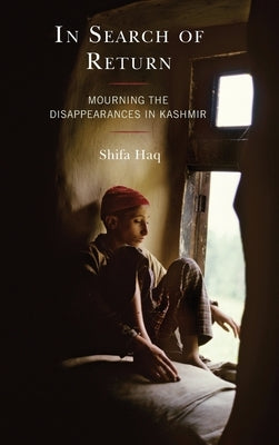 In Search of Return: Mourning the Disappearances in Kashmir by Haq, Shifa