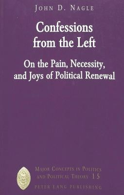 Confessions from the Left: On the Pain, Necessity, and Joys of Political Renewal by Nagle, John D.