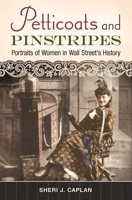 Petticoats and Pinstripes: Portraits of Women in Wall Street's History by Caplan, Sheri