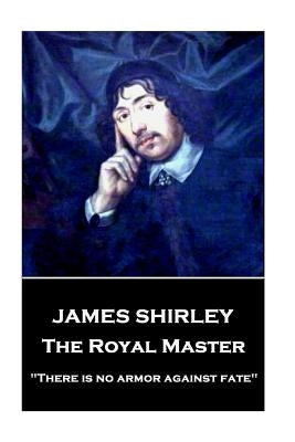 James Shirley - The Royal Master: "There is no armor against fate" by Shirley, James