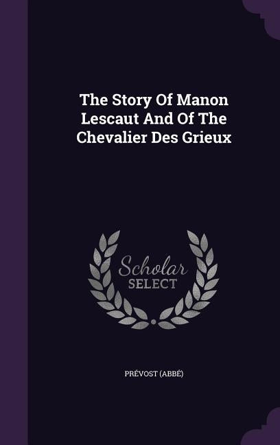 The Story Of Manon Lescaut And Of The Chevalier Des Grieux by (abbé), Prévost