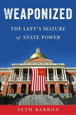 Weaponized: The Left's Seizure of State Power by Barron, Seth