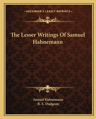 The Lesser Writings Of Samuel Hahnemann by Hahnemann, Samuel
