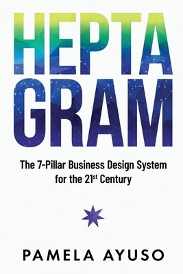Heptagram: The 7-Pillar Business Design System for the 21st Century by Ayuso, Pamela