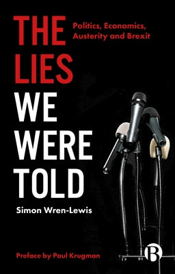 The Lies We Were Told: Politics, Economics, Austerity and Brexit by Wren-Lewis, Simon