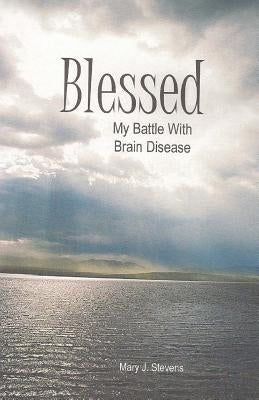 Blesssed: My Battle with Brain Disease by Stevens, Mary J.