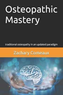 Osteopathic Mastery: traditional osteopathy in an updated paradigm by Comeaux Do, Zachary