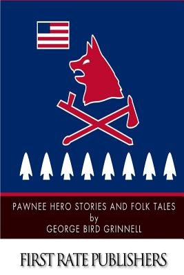 Pawnee Hero Stories and Folk Tales by Grinnell, George Bird