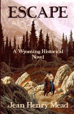 Escape: A Wyoming Historical Novel by Mead, Jean Henry