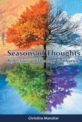 Seasons of Thoughts: Reflections of Theology and Nature by Manohar, Christina