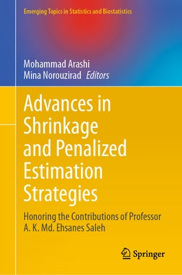 Advances in Shrinkage and Penalized Estimation Strategies: Honoring the Contributions of Professor A. K. MD. Ehsanes Saleh by Arashi, Mohammad