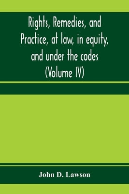 Rights, remedies, and practice, at law, in equity, and under the codes: a treatise on American law in civil causes, with a digest of illustrative case by D. Lawson, John