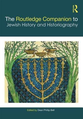 The Routledge Companion to Jewish History and Historiography by Bell, Dean Phillip